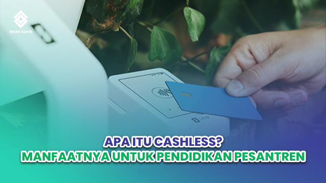 Siskesakti-Apa Itu Cashless? Manfaatnya untuk Pendidikan Pesantren