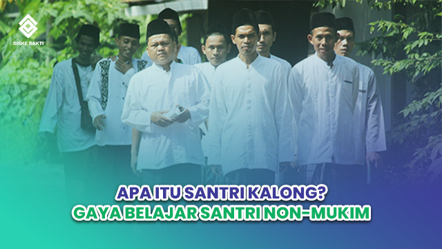 Siskesakti-Apa Itu Santri Kalong? Gaya Belajar Santri Non-Mukim