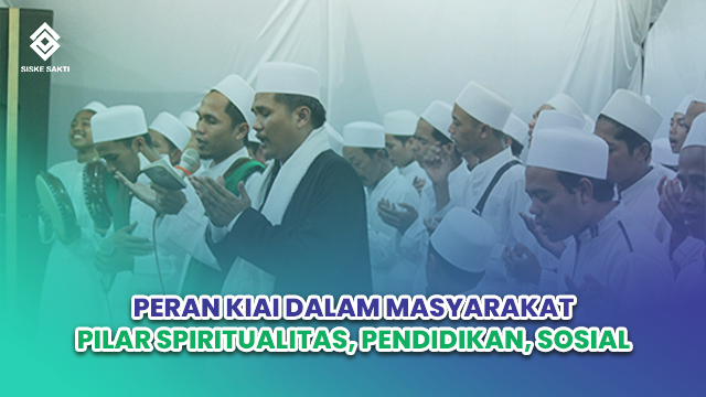 Siskesakti-Peran Kiai dalam Masyarakat: Pilar Spiritualitas, Pendidikan, Sosial