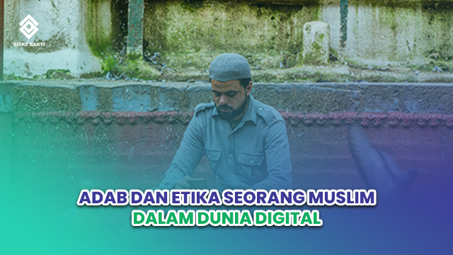 Siskesakti-Adab dan Etika Seorang Muslim dalam Dunia Digital