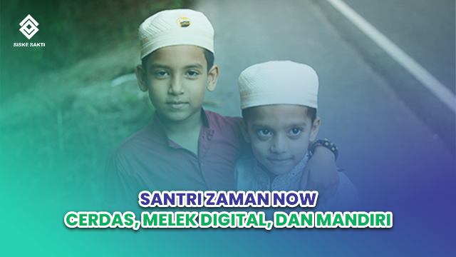 Siskesakti-Santri Zaman Now: Cerdas, Melek Digital, dan Mandiri