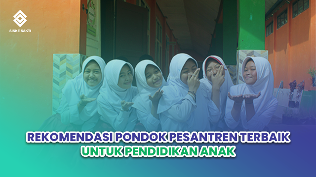 Siskesakti-Rekomendasi Pondok Pesantren Terbaik untuk Pendidikan Anak