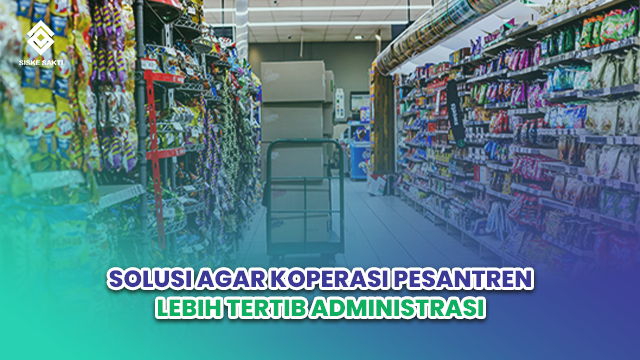 Siskesakti-Solusi Agar Koperasi Pesantren Lebih Tertib Administrasi