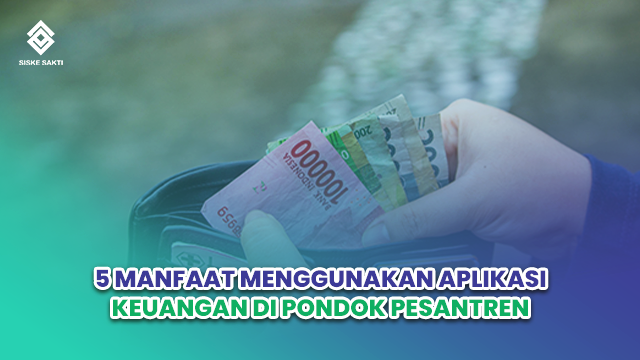 Siskesakti-5 Manfaat Menggunakan Aplikasi Keuangan di Pondok Pesantren