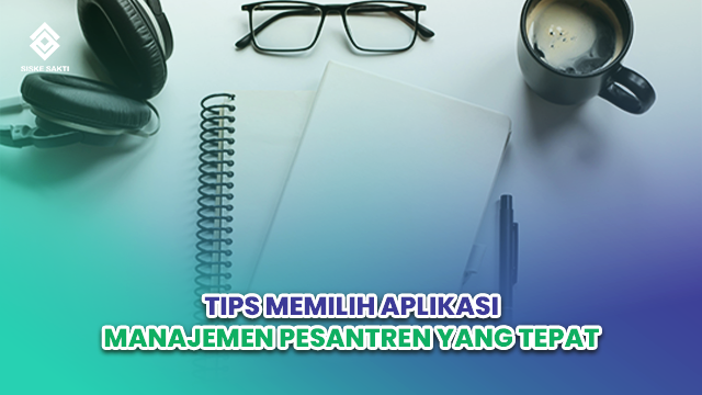 Siskesakti-Tips Memilih Aplikasi Manajemen Pesantren yang Tepat
