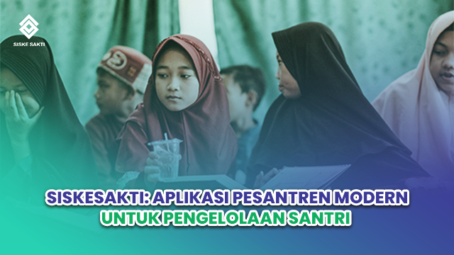 Siskesakti-Siskesakti: Aplikasi Pesantren Modern untuk Pengelolaan Santri