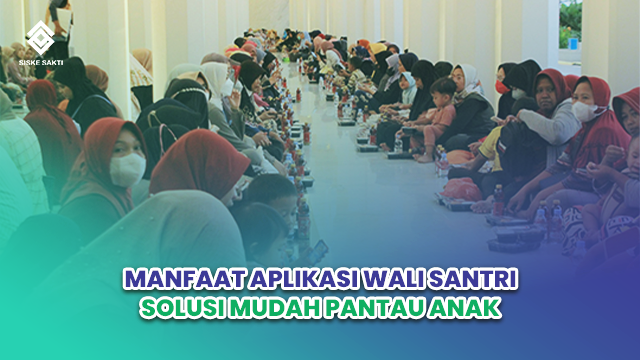 Siskesakti-Manfaat Aplikasi Wali Santri: Solusi Mudah Pantau Anak
