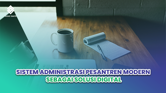 Siskesakti-Sistem Administrasi Pesantren Modern sebagai Solusi Digital