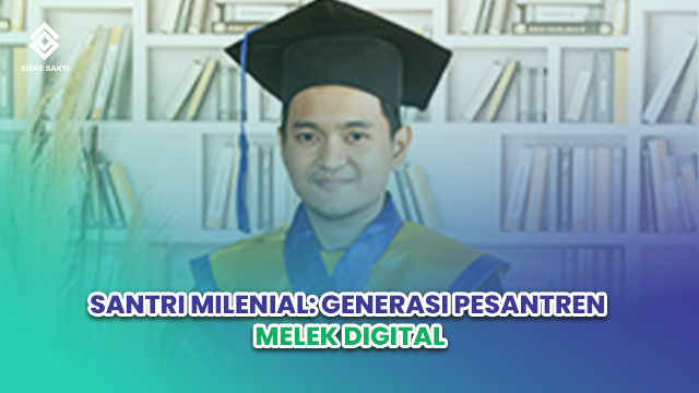 Siskesakti-Santri Milenial: Generasi Pesantren Melek Digital di Era Modern