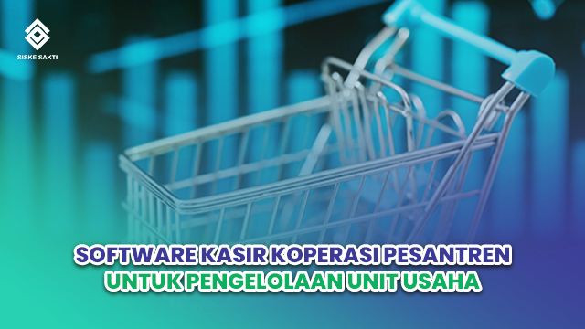 Siskesakti-Software Kasir Koperasi Pesantren untuk Pengelolaan unit Usaha