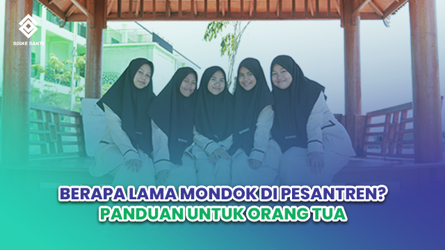 Siskesakti-Berapa Lama Mondok di Pesantren? Panduan untuk Orang Tua