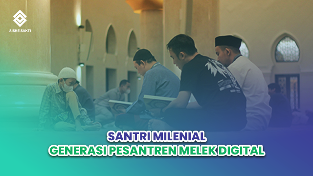 Siskesakti-Santri Milenial: Generasi Pesantren Melek Digital di Era Modern