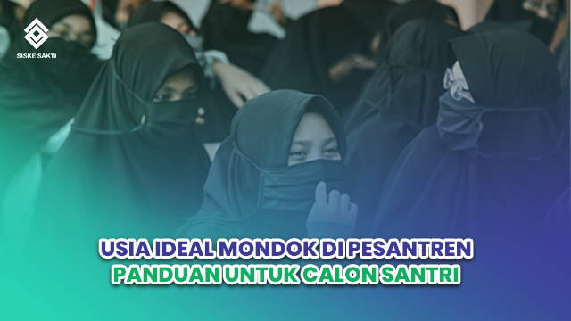 Siskesakti-Usia Ideal Mondok di Pesantren: Panduan untuk Calon Santri