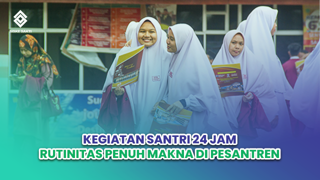 Siskesakti-Kegiatan Santri 24 Jam: Rutinitas Penuh Makna di Pesantren