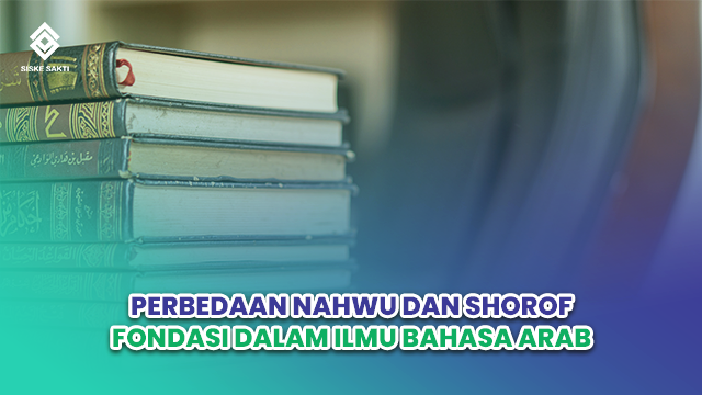Siskesakti-Perbedaan Nahwu dan Shorof: Fondasi dalam Ilmu Bahasa Arab