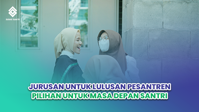 Siskesakti-Jurusan untuk Lulusan Pesantren: Pilihan untuk Masa Depan Santri