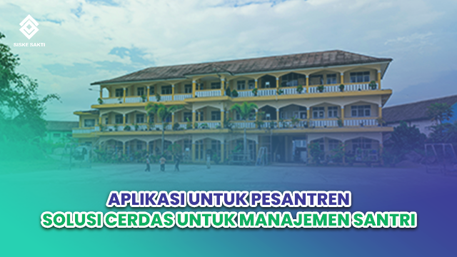 Siskesakti-Aplikasi untuk Pesantren: Solusi Cerdas untuk Manajemen Santri