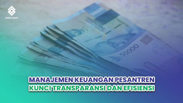 Siskesakti-Manajemen Keuangan Pesantren: Kunci Transparansi dan Efisiensi