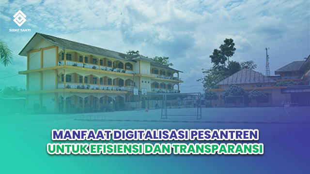 SIskesakti-Manfaat Digitalisasi Pesantren untuk Efisiensi dan Transparansi