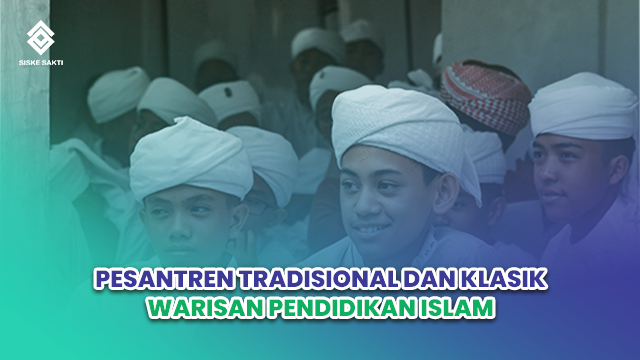 Siskesakti-Pesantren Tradisional dan Klasik: Warisan Pendidikan Islam