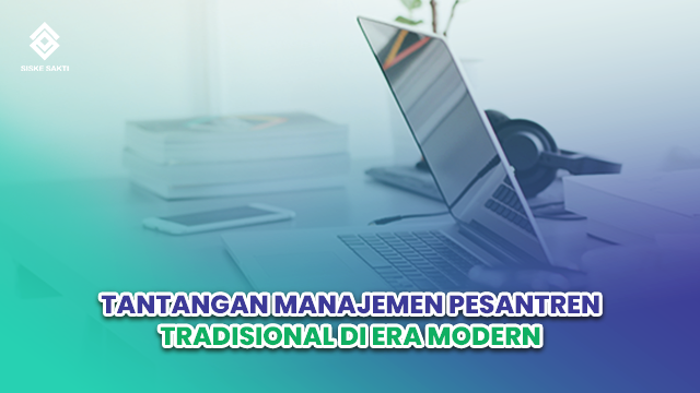 Siskesakti-Tantangan Manajemen Pesantren Tradisional di Era Modern