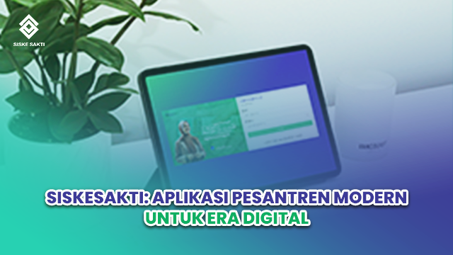 Siskesakti: Aplikasi Pesantren Modern untuk Era Digital