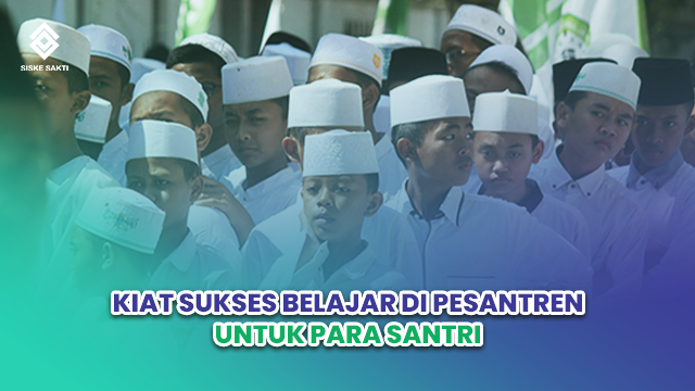 Siskesakti-Kiat Sukses Belajar di Pesantren untuk Para Santri