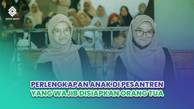 Siskesakti-Perlengkapan Anak di Pesantren yang Wajib Disiapkan Orang Tua