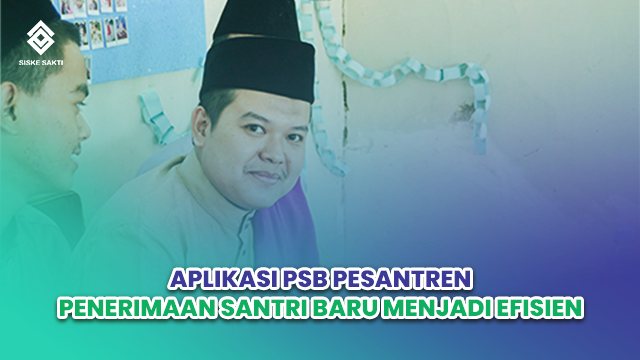 Siskesakti-Aplikasi PSB Pesantren: Penerimaan Santri Baru Menjadi Efisien
