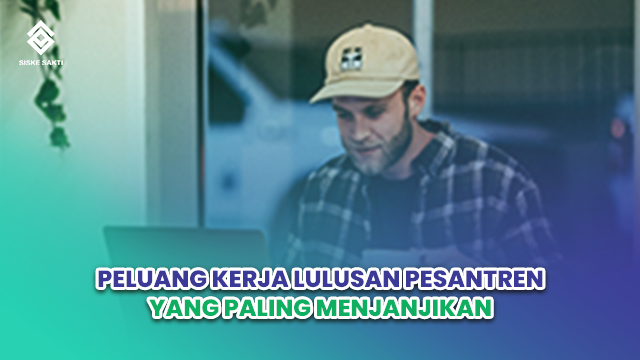 Siskesakti-Peluang Kerja Lulusan Pesantren yang Paling Menjanjikan
