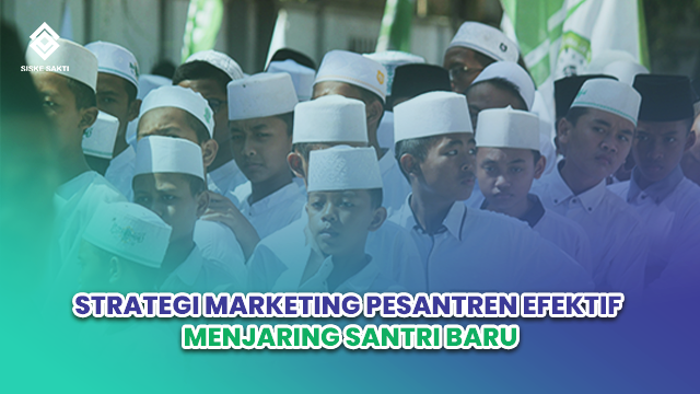 Siskesakti-Strategi Marketing Pesantren Paling Efektif Menjaring Santri Baru