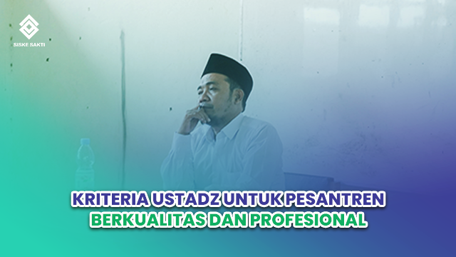 Siskesakti-Kriteria Ustadz untuk Pesantren yang Berkualitas dan Profesional