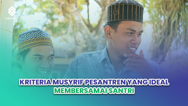Siskesakti-Kriteria Musyrif untuk Pesantren yang Ideal Membersamai Santri