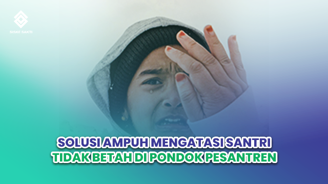 Siskesakti-Solusi Ampuh Mengatasi Santri Tidak Betah di Pondok Pesantren